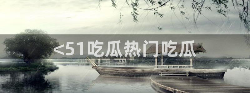 吃瓜是什么意思:<51吃瓜热门吃瓜